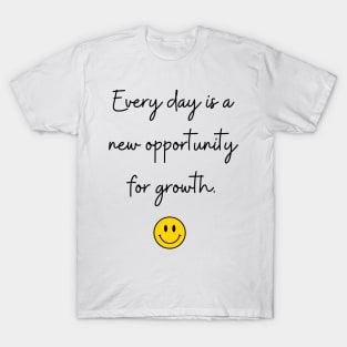 Every day is a new opportunity for growth. T-Shirt